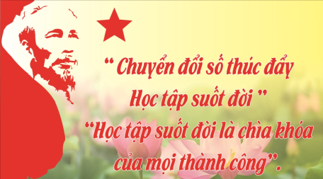 Học tập suốt đời để dám nghĩ, dám nói, dám làm, dám chịu trách nhiệm, dám hy sinh vì lợi ích chung, để trở thành người có ích cho xã hội.
